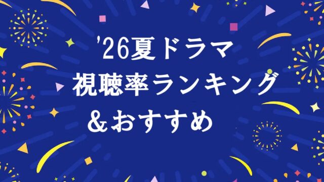 「2026年夏ドラマ」視聴率ランキング・おすすめ